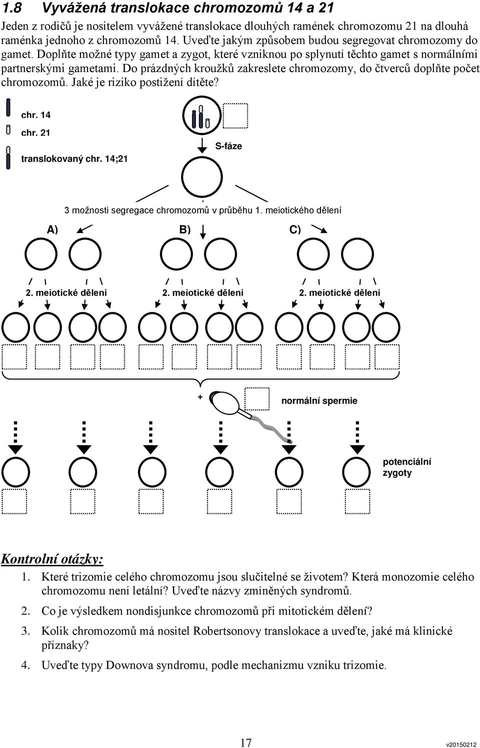Do prázdných kroužků zakreslete chromozomy, do čtverců doplňte počet chromozomů. Jaké je riziko postižení dítěte? chr. 14 chr. 21 translokovaný chr.