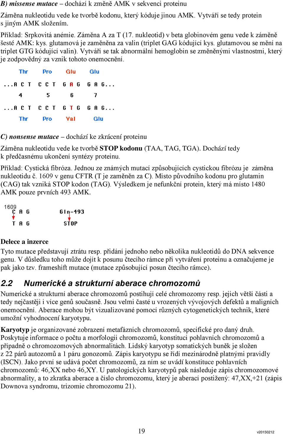 Vytváří se tak abnormální hemoglobin se změněnými vlastnostmi, který je zodpovědný za vznik tohoto onemocnění.