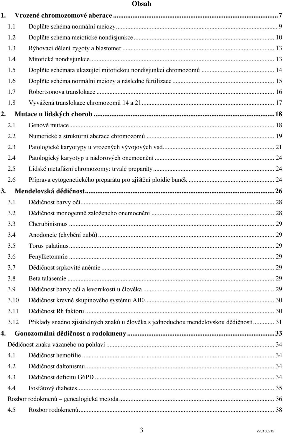 .. 16 1.8 Vyvážená translokace chromozomů 14 a 21... 17 2. Mutace u lidských chorob... 18 2.1 Genové mutace... 18 2.2 Numerické a strukturní aberace chromozomů... 19 2.