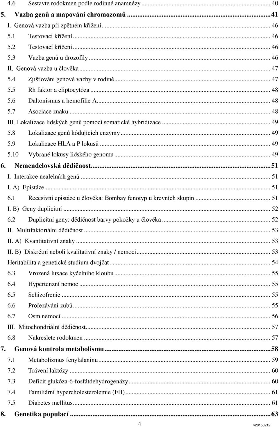 Lokalizace lidských genů pomocí somatické hybridizace... 49 5.8 Lokalizace genů kódujících enzymy... 49 5.9 Lokalizace HLA a P lokusů... 49 5.10 Vybrané lokusy lidského genomu... 49 6.
