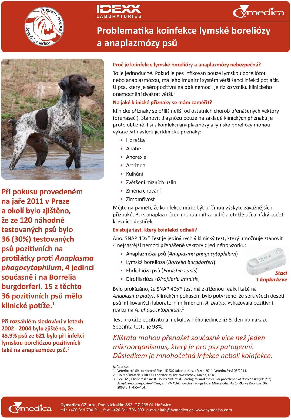 1 Při rozsáhlém sledování v letech 2002-2004 bylo zjištěno, že 45,9% psů ze 621 bylo při infekci lymskou boreliózou pozitivních také na anaplazmózu psů.