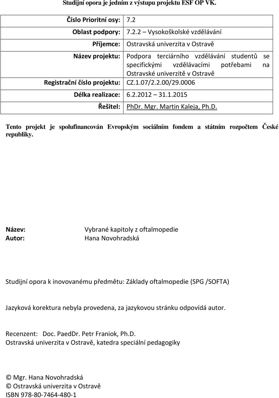 2 Vysokoškolské vzdělávání Příjemce: Ostravská univerzita v Ostravě Název projektu: Podpora terciárního vzdělávání studentů se specifickými vzdělávacími potřebami na Ostravské univerzitě v Ostravě