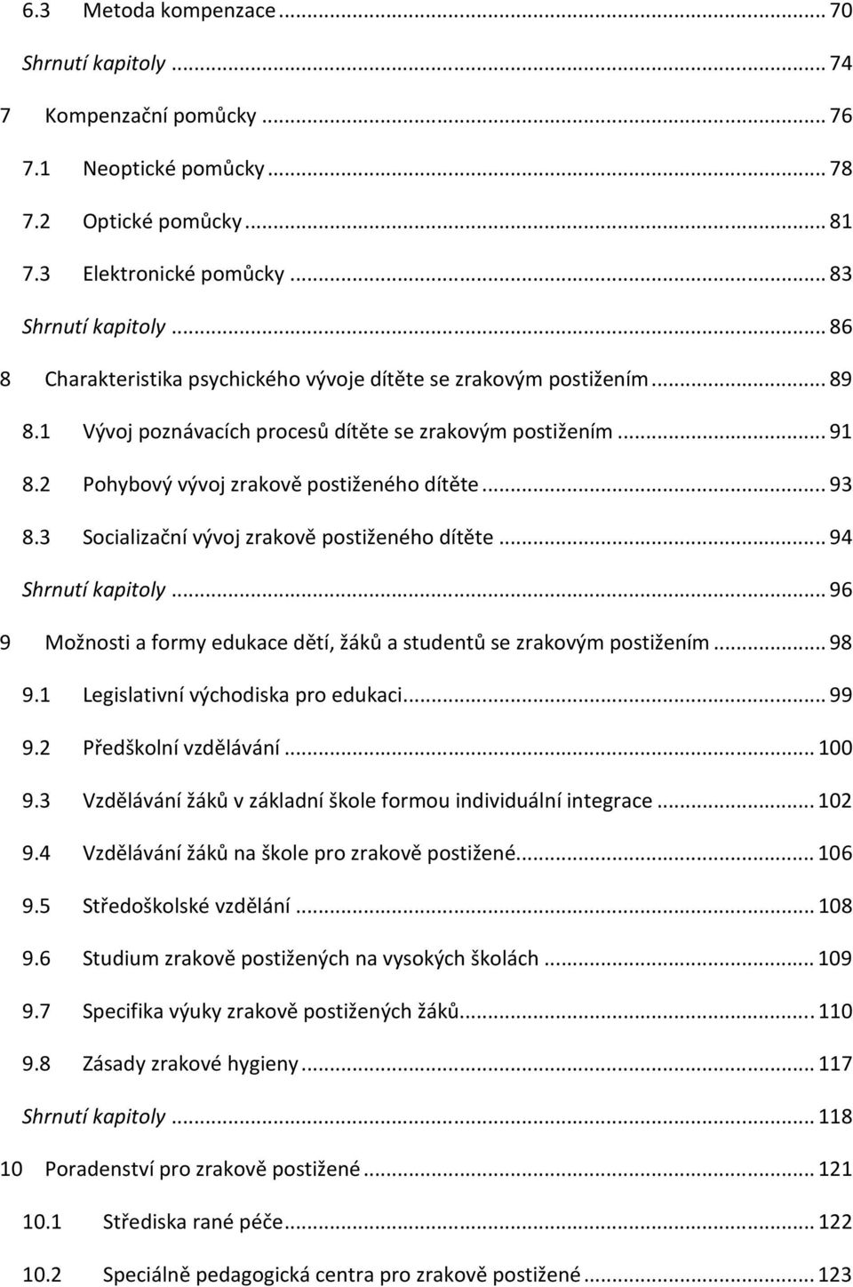 3 Socializační vývoj zrakově postiženého dítěte... 94 Shrnutí kapitoly... 96 9 Možnosti a formy edukace dětí, žáků a studentů se zrakovým postižením... 98 9.1 Legislativní východiska pro edukaci.