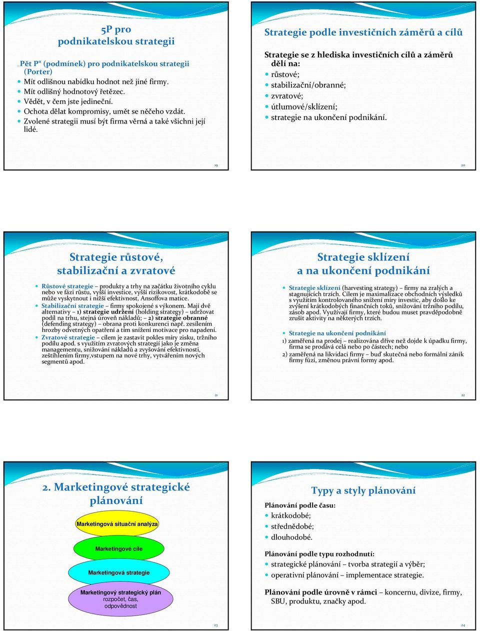 Strategie podle investičních záměrů a cílů Strategie se z hlediska investičních cílů a záměrů dělí na: růstové; stabilizační/obranné; zvratové; útlumové/sklízení; strategie na ukončení podnikání.