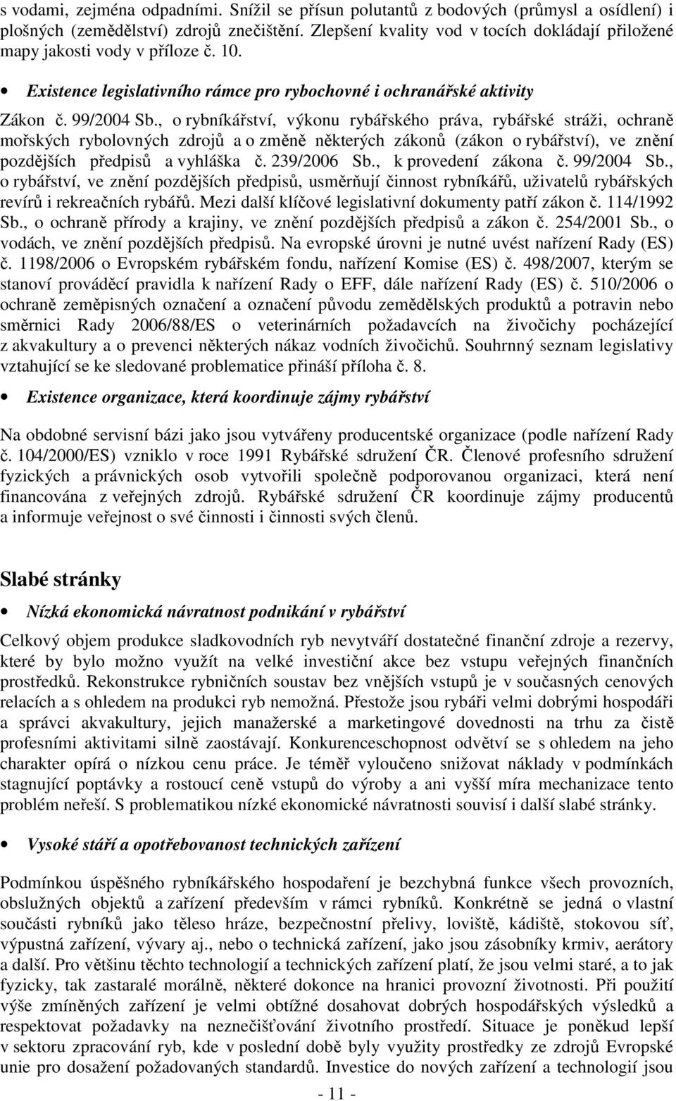 , o rybníkářství, výkonu rybářského práva, rybářské stráži, ochraně mořských rybolovných zdrojů a o změně některých zákonů (zákon o rybářství), ve znění pozdějších předpisů a vyhláška č. 239/2006 Sb.