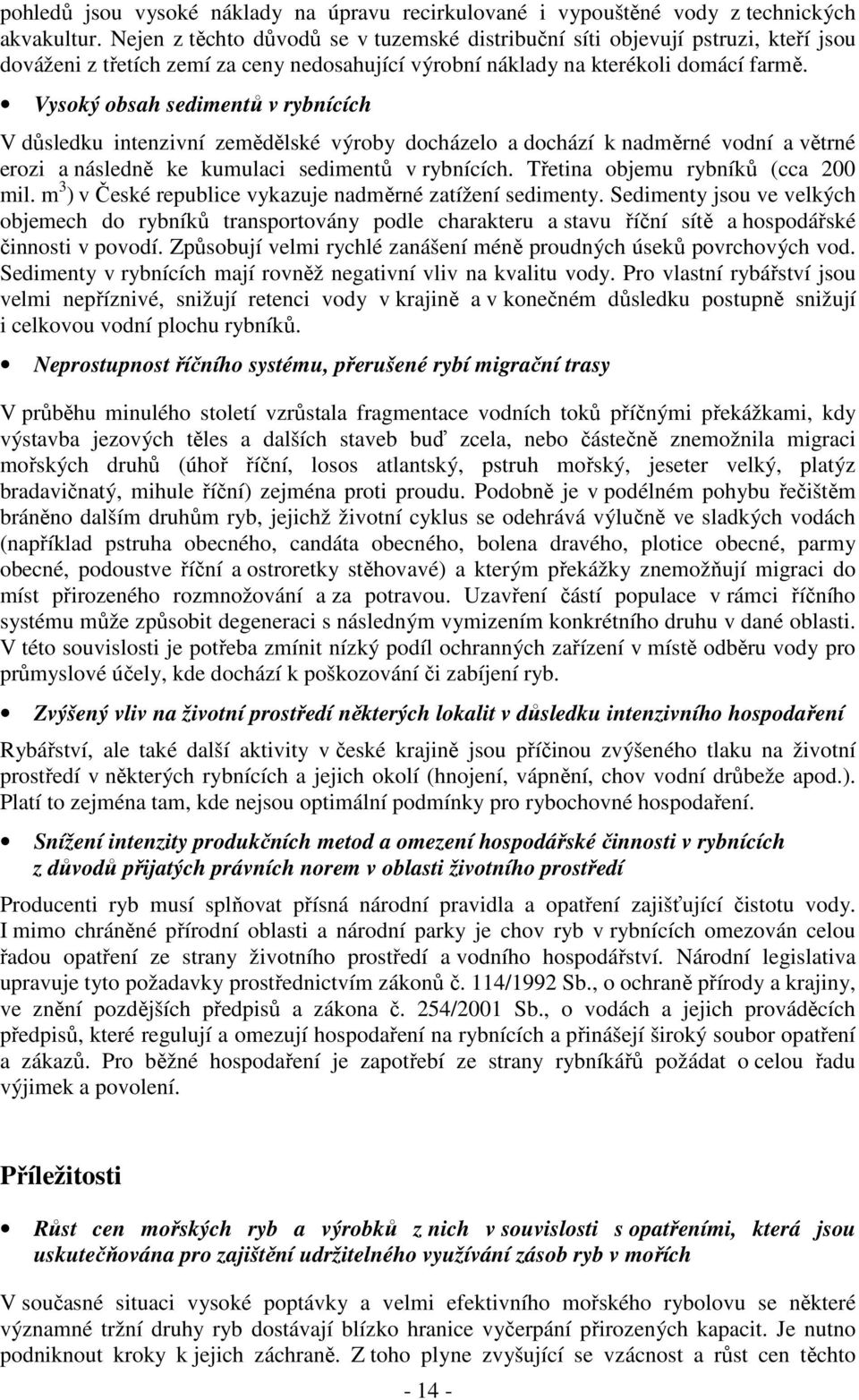 Vysoký obsah sedimentů v rybnících V důsledku intenzivní zemědělské výroby docházelo a dochází k nadměrné vodní a větrné erozi a následně ke kumulaci sedimentů v rybnících.