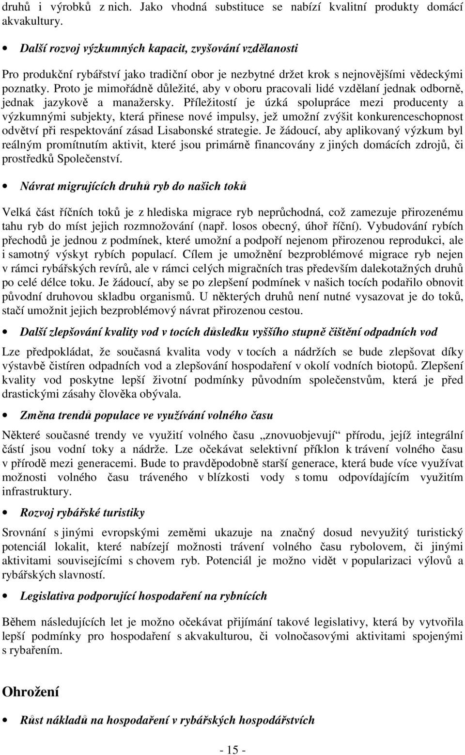 Proto je mimořádně důležité, aby v oboru pracovali lidé vzdělaní jednak odborně, jednak jazykově a manažersky.