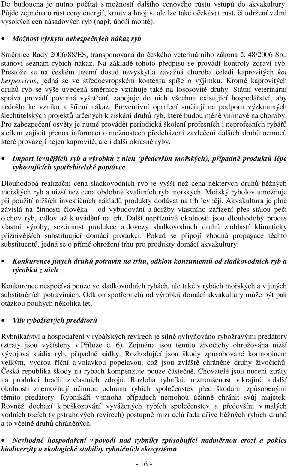 Možnost výskytu nebezpečných nákaz ryb Směrnice Rady 2006/88/ES, transponovaná do českého veterinárního zákona č. 48/2006 Sb., stanoví seznam rybích nákaz.