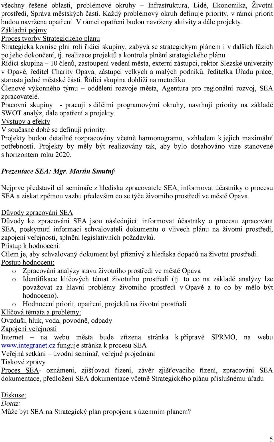 Základní pojmy Proces tvorby Strategického plánu Strategická komise plní roli řídící skupiny, zabývá se strategickým plánem i v dalších fázích po jeho dokončení, tj.