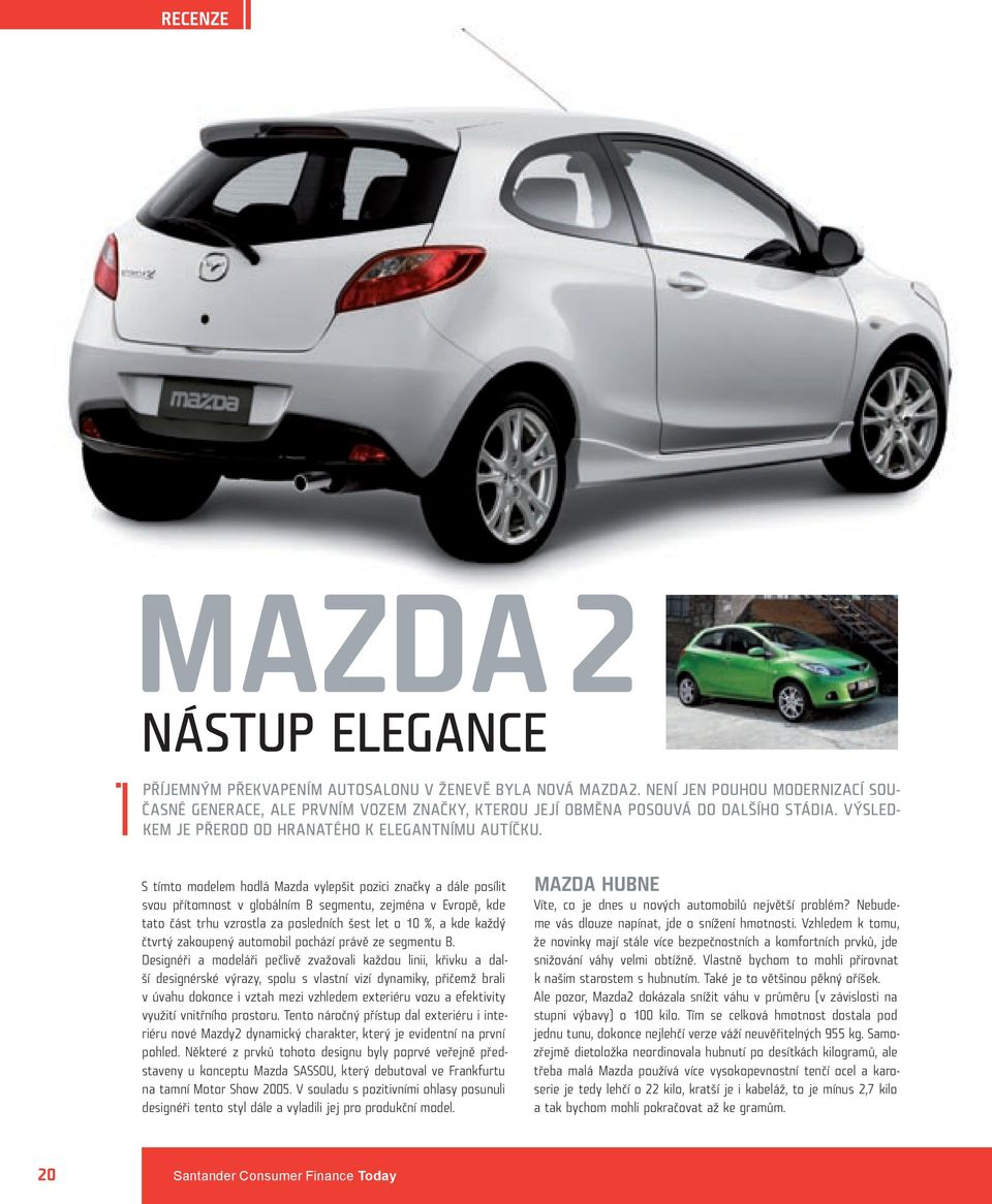 S tímto modelem hodlá Mazda vylepšit pozici značky a dále posílit svou přítomnost v globálním B segmentu, zejména v Evropě, kde tato část trhu vzrostla za posledních šest let o 10 %, a kde každý