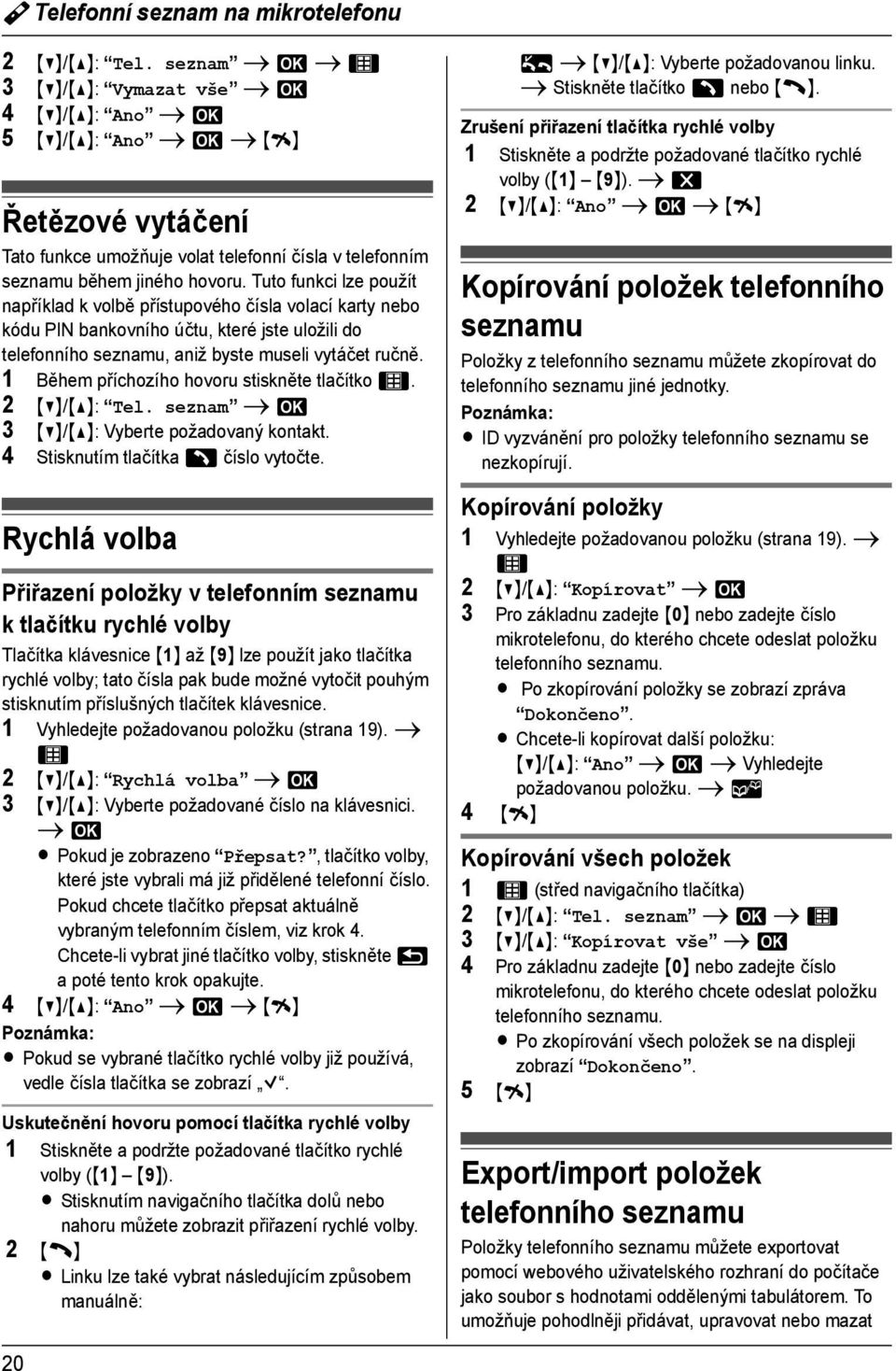 Tuto funkci lze použít například k volbě přístupového čísla volací karty nebo kódu PIN bankovního účtu, které jste uložili do telefonního seznamu, aniž byste museli vytáčet ručně.