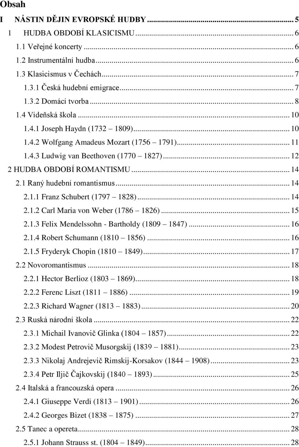 1 Raný hudební romantismus... 14 2.1.1 Franz Schubert (1797 1828)... 14 2.1.2 Carl Maria von Weber (1786 1826)... 15 2.1.3 Felix Mendelssohn - Bartholdy (1809 1847)... 16 2.1.4 Robert Schumann (1810 1856).