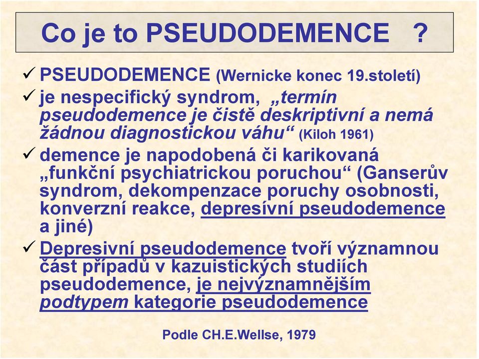 demence je napodobená či karikovaná funkční psychiatrickou poruchou (Ganserův syndrom, dekompenzace poruchy osobnosti, konverzní