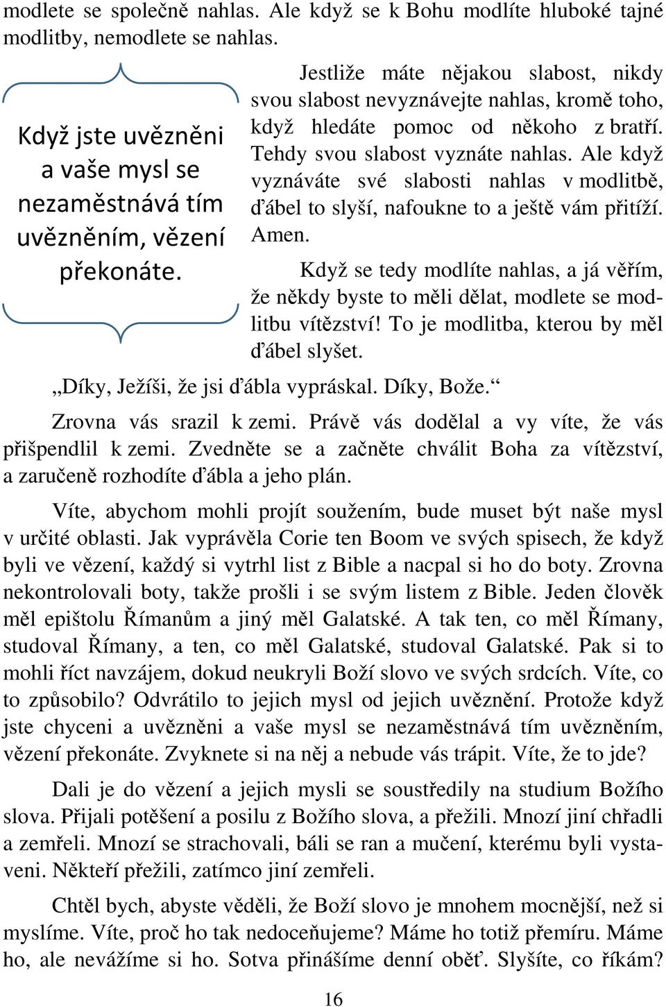 Ale když vyznáváte své slabosti nahlas v modlitbě, ďábel to slyší, nafoukne to a ještě vám přitíží. Amen.