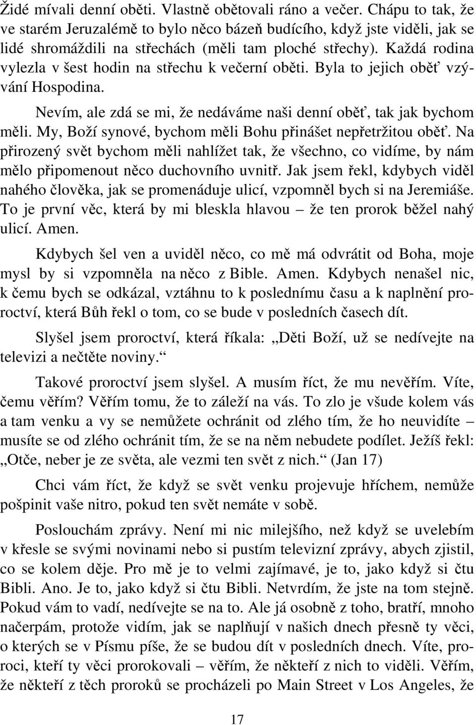 Každá rodina vylezla v šest hodin na střechu k večerní oběti. Byla to jejich oběť vzývání Hospodina. Nevím, ale zdá se mi, že nedáváme naši denní oběť, tak jak bychom měli.