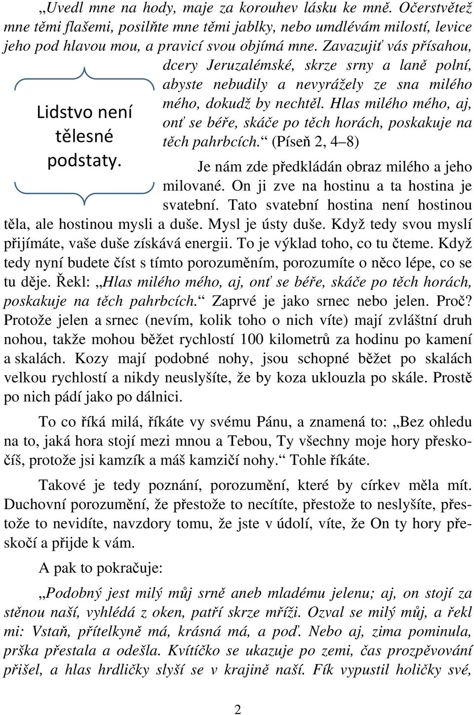 Hlas milého mého, aj, onť se béře, skáče po těch horách, poskakuje na těch pahrbcích. (Píseň 2, 4 8) Je nám zde předkládán obraz milého a jeho milované. On ji zve na hostinu a ta hostina je svatební.