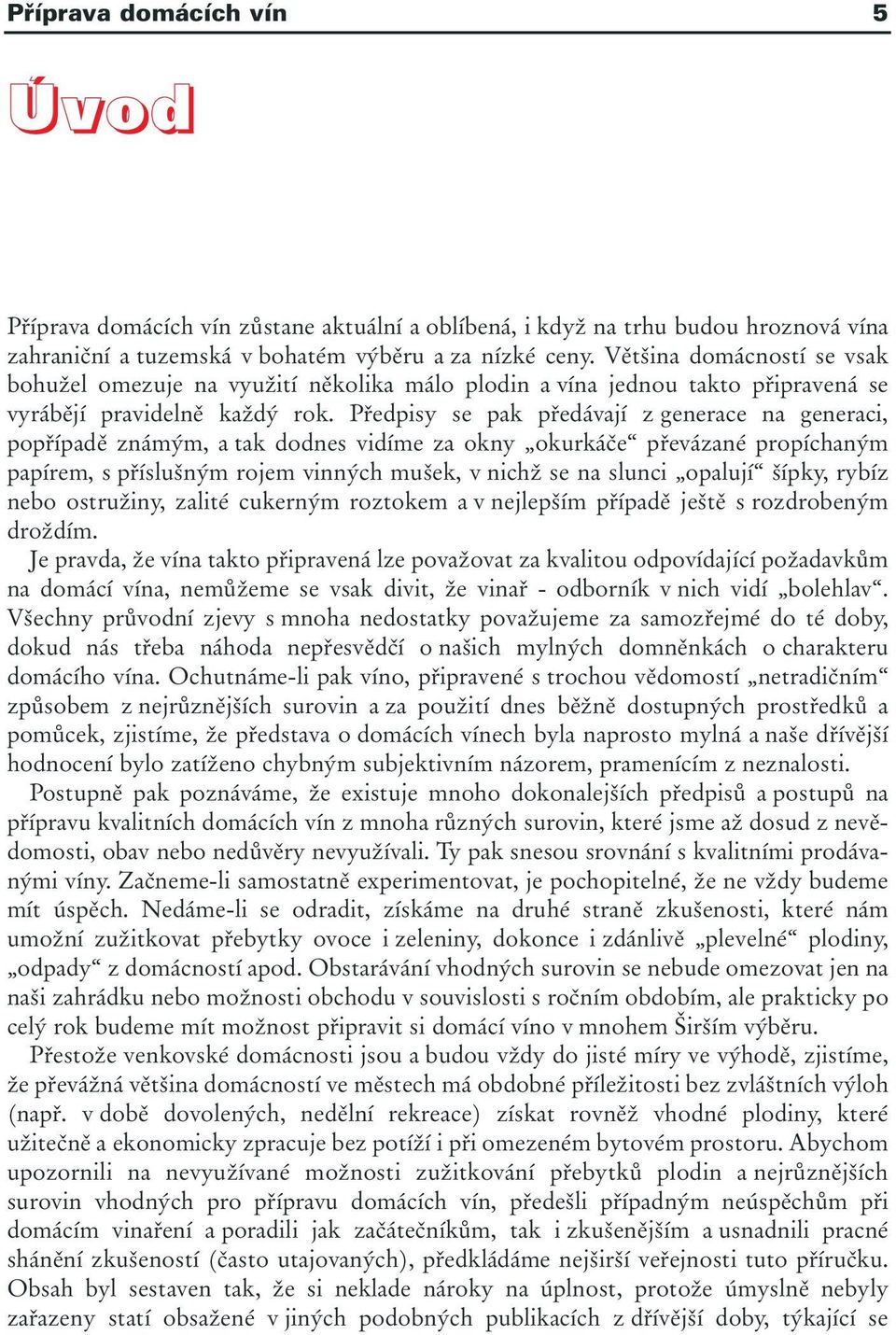 Předpisy se pak předávají z generace na generaci, popřípadě známým, a tak dodnes vidíme za okny okurkáče převázané propíchaným papírem, s příslušným rojem vinných mušek, v nichž se na slunci opalují