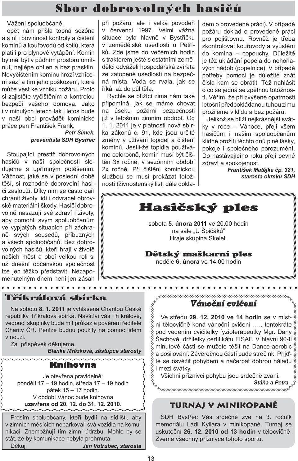 Proto si zajistěte vyčištěním a kontrolou bezpečí vašeho domova. Jako i v minulých letech tak i letos bude v naší obci provádět kominické práce pan František Frank.