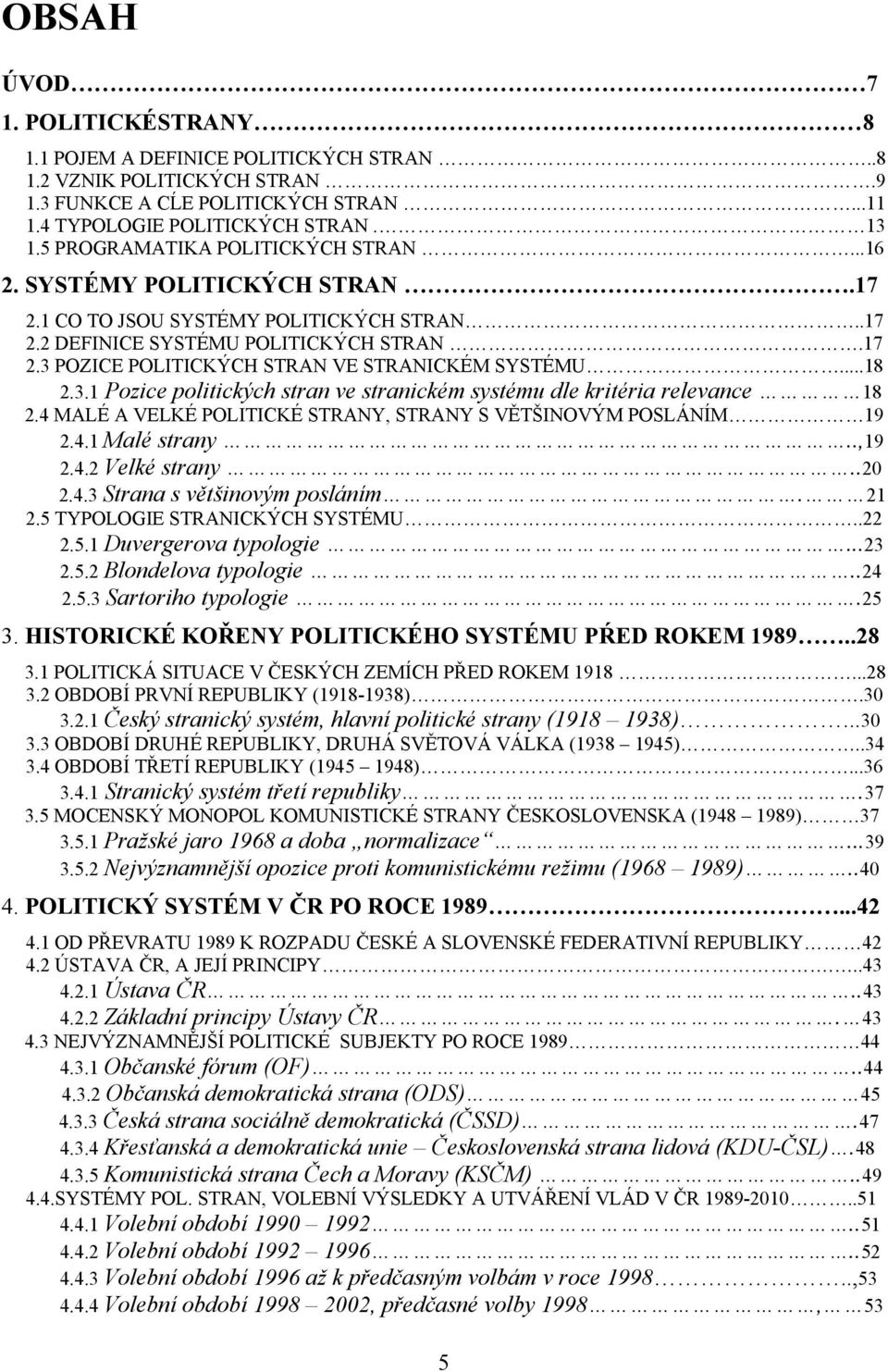 ..18 2.3.1 Pozice politických stran ve stranickém systému dle kritéria relevance 18 2.4 MALÉ A VELKÉ POLITICKÉ STRANY, STRANY S VĚTŠINOVÝM POSLÁNÍM 19 2.4.1 Malé strany..,19 2.4.2 Velké strany..20 2.