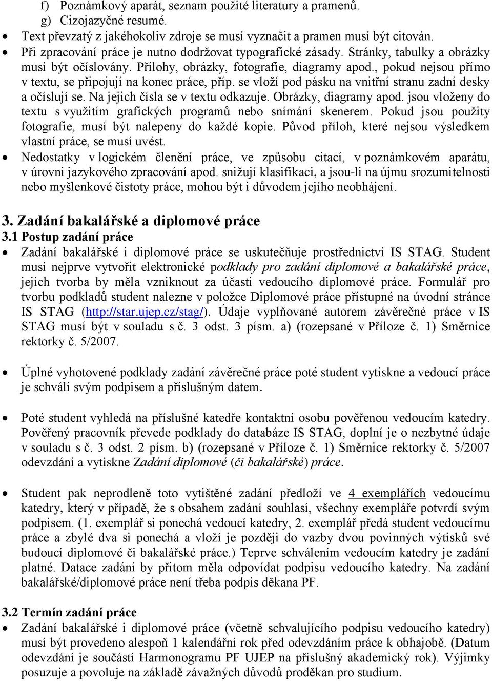 , pokud nejsou přímo v textu, se připojují na konec práce, příp. se vloží pod pásku na vnitřní stranu zadní desky a očíslují se. Na jejich čísla se v textu odkazuje. Obrázky, diagramy apod.