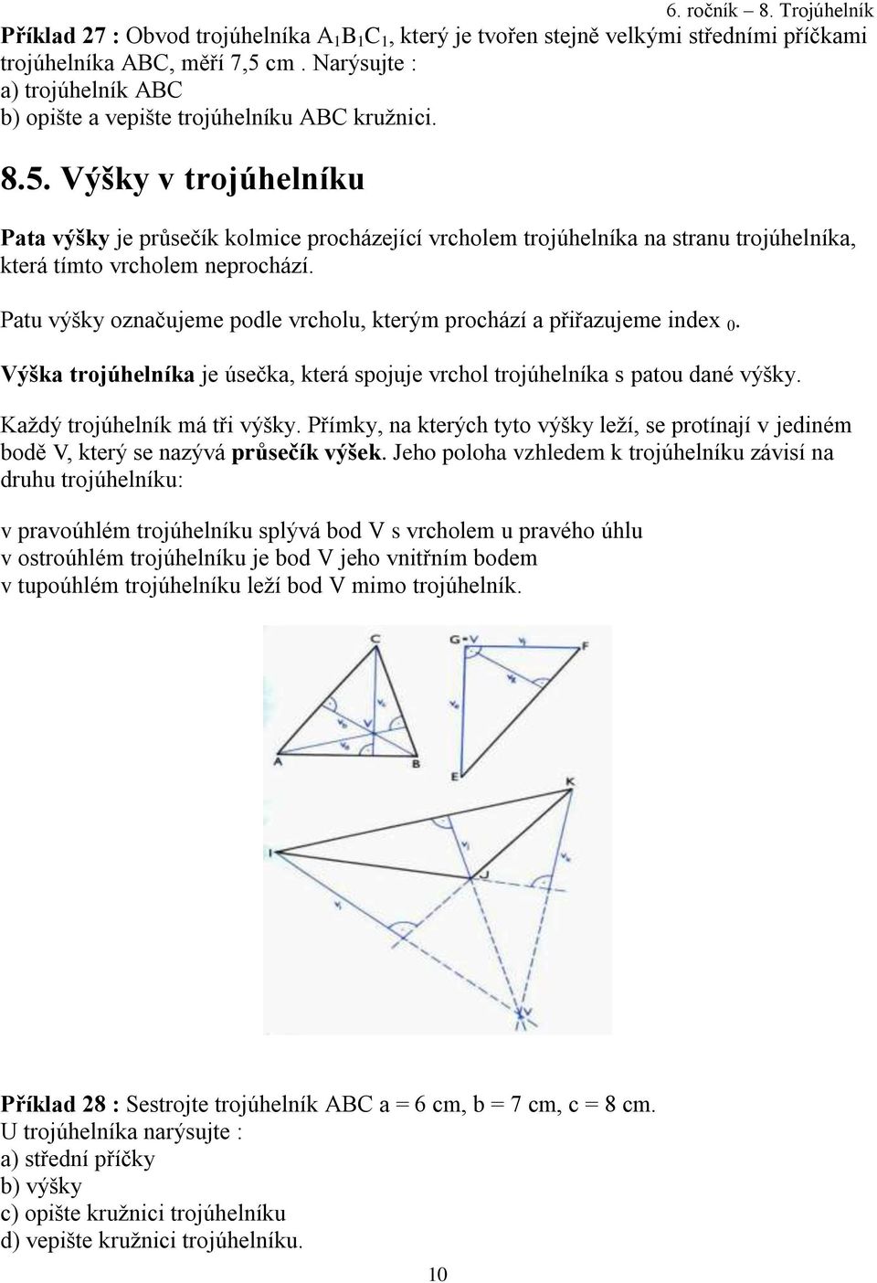 Výšky v trojúhelníku Pata výšky je průsečík kolmice procházející vrcholem trojúhelníka na stranu trojúhelníka, která tímto vrcholem neprochází.