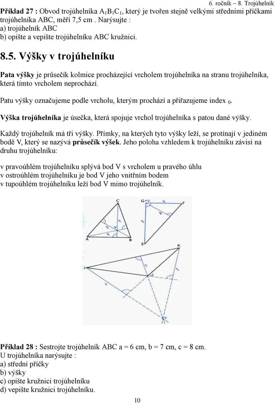 Výšky v trojúhelníku Pata výšky je průsečík kolmice procházející vrcholem trojúhelníka na stranu trojúhelníka, která tímto vrcholem neprochází.