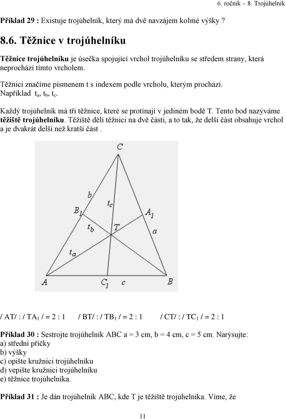 Například t a, t b, t c. Každý trojúhelník má tři těžnice, které se protínají v jediném bodě T. Tento bod nazýváme těžiště trojúhelníku.