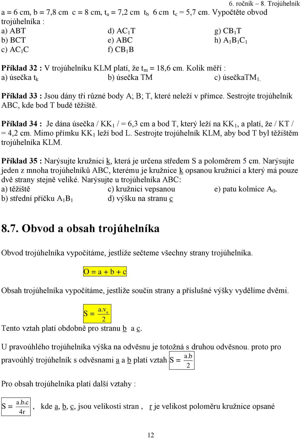 Kolik měří : a) úsečka t k b) úsečka TM c) úsečkatm 1. Příklad 33 : Jsou dány tři různé body A; B; T, které neleží v přímce. Sestrojte trojúhelník ABC, kde bod T budě těžiště.