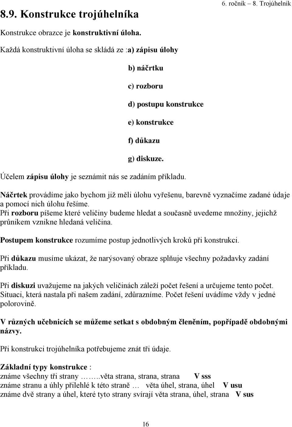 Náčrtek provádíme jako bychom již měli úlohu vyřešenu, barevně vyznačíme zadané údaje a pomocí nich úlohu řešíme.