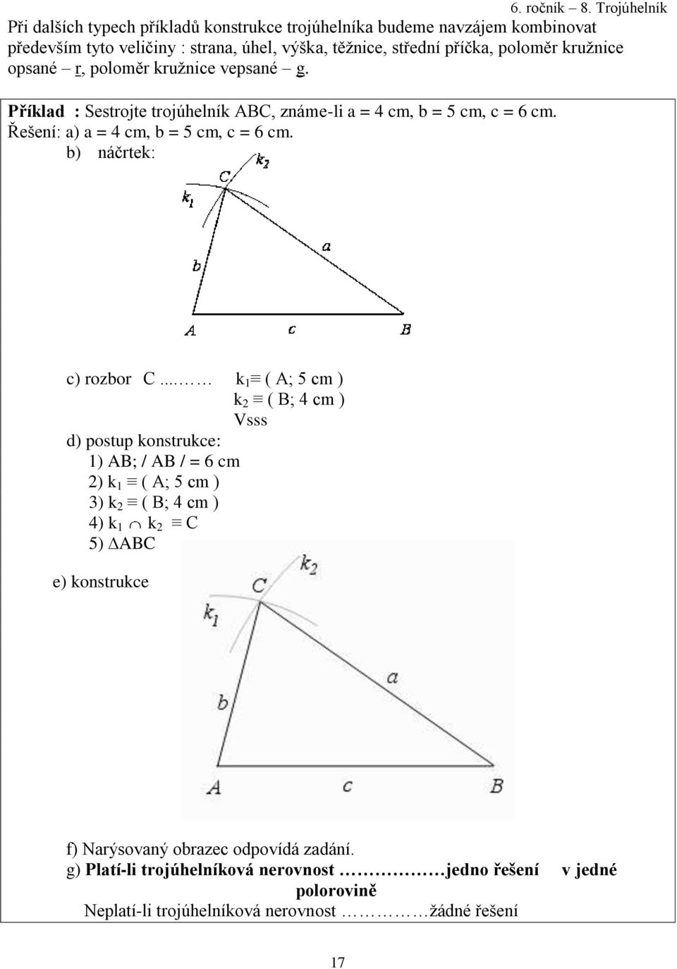 kružnice opsané r, poloměr kružnice vepsané g. Příklad : Sestrojte trojúhelník ABC, známe-li a = 4 cm, b = 5 cm, c = 6 cm. Řešení: a) a = 4 cm, b = 5 cm, c = 6 cm.