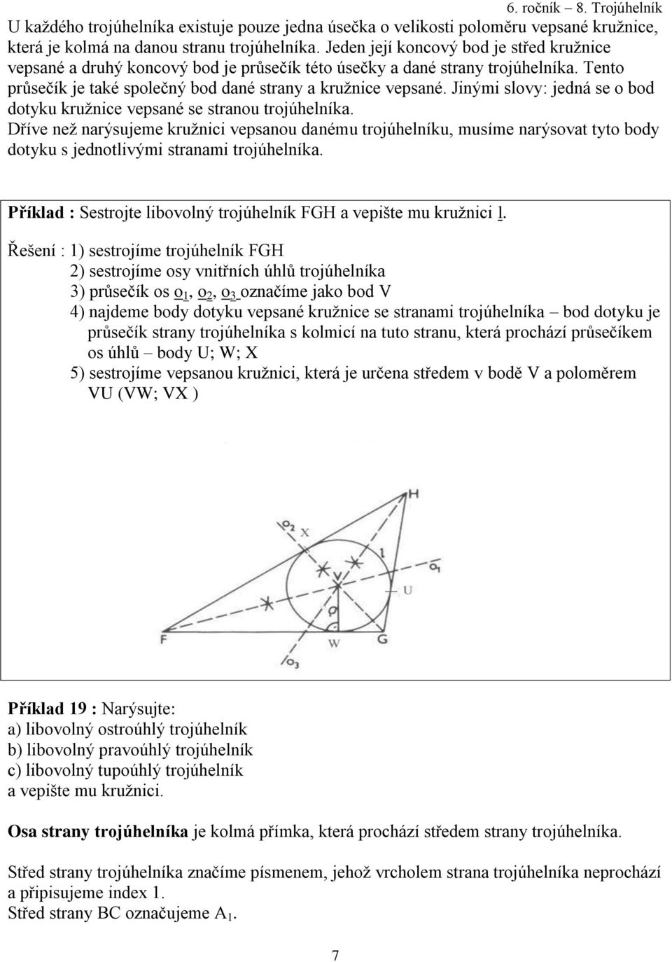 Jinými slovy: jedná se o bod dotyku kružnice vepsané se stranou trojúhelníka.