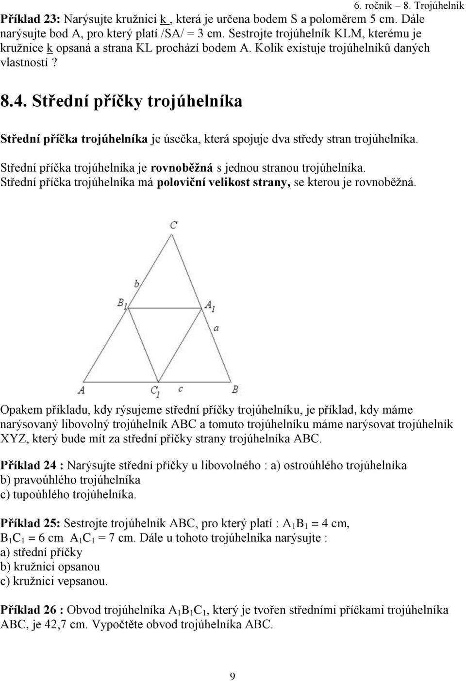 Střední příčky trojúhelníka Střední příčka trojúhelníka je úsečka, která spojuje dva středy stran trojúhelníka. Střední příčka trojúhelníka je rovnoběžná s jednou stranou trojúhelníka.