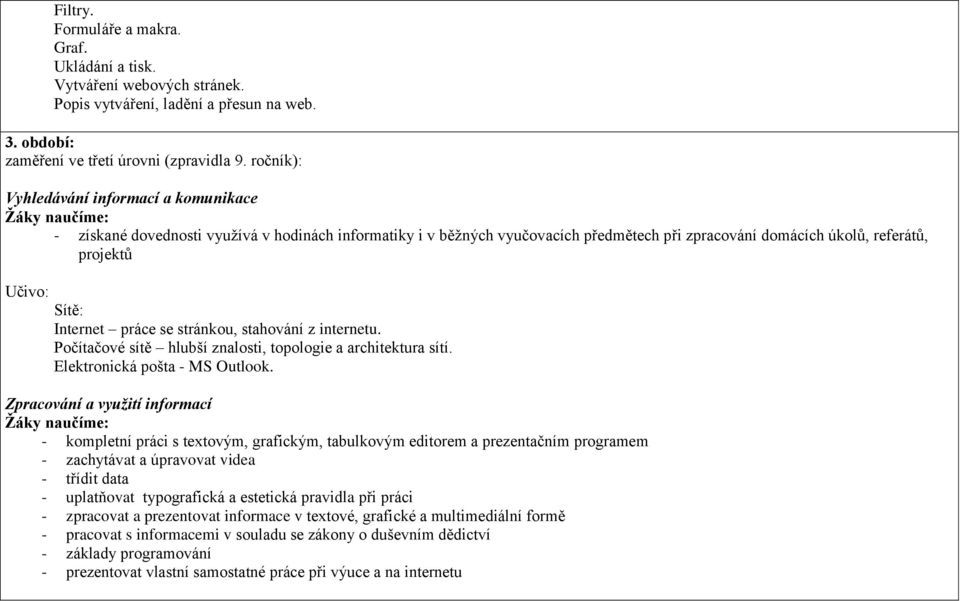 Sítě: Internet práce se stránkou, stahování z internetu. Počítačové sítě hlubší znalosti, topologie a architektura sítí. Elektronická pošta - MS Outlook.