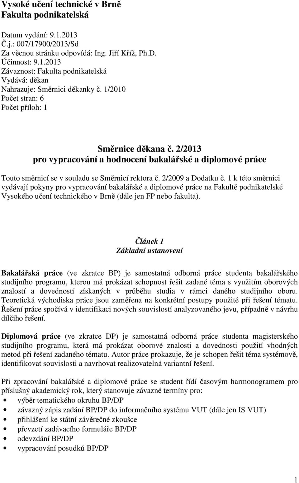 1 k této směrnici vydávají pokyny pro vypracování bakalářské a diplomové práce na Fakultě podnikatelské Vysokého učení technického v Brně (dále jen FP nebo fakulta).