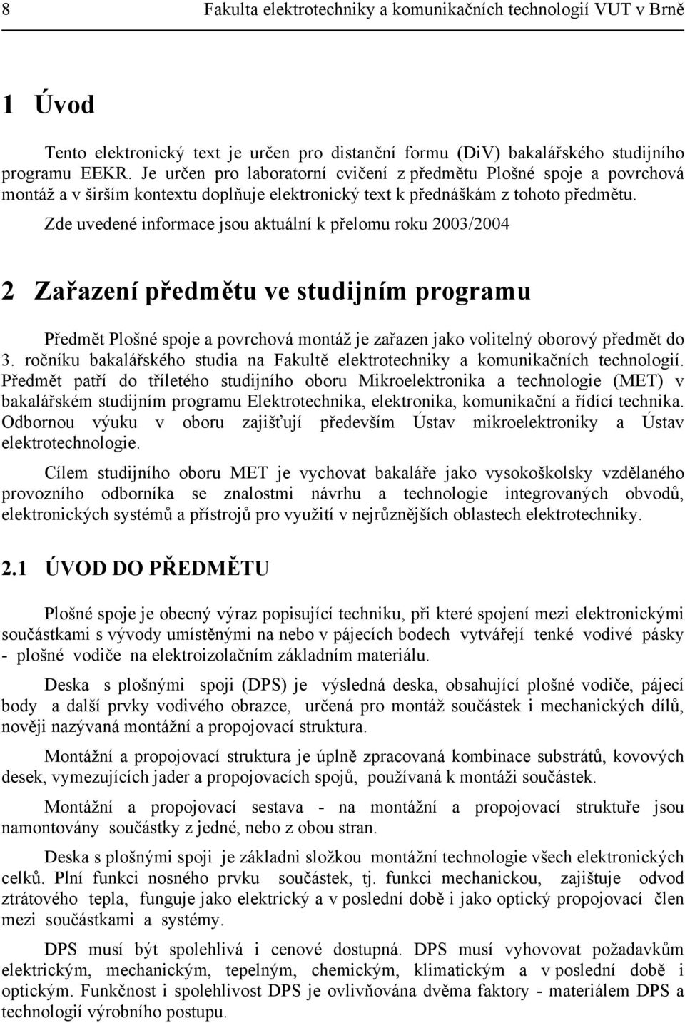 Zde uvedené informace jsou aktuální k přelomu roku 2003/2004 2 Zařazení předmětu ve studijním programu Předmět Plošné spoje a povrchová montáž je zařazen jako volitelný oborový předmět do 3.