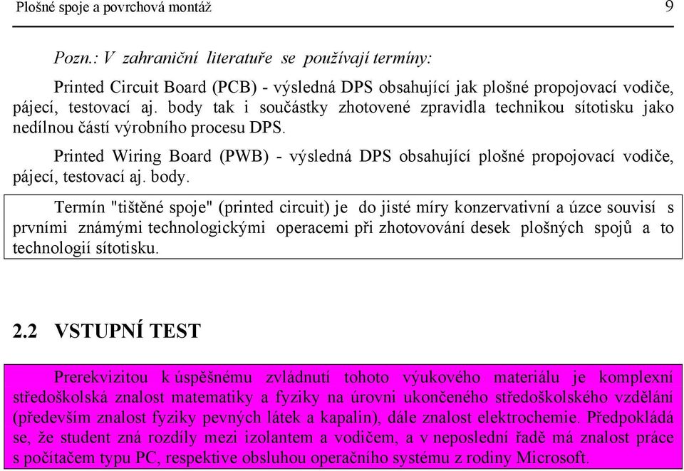 Printed Wiring Board (PWB) - výsledná DPS obsahující plošné propojovací vodiče, pájecí, testovací aj. body.