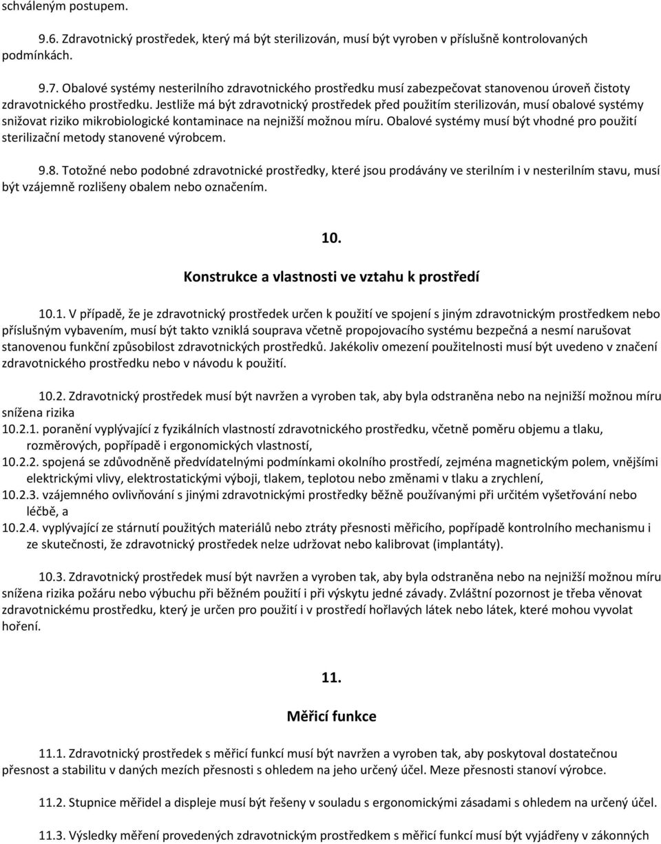 Jestliže má být zdravotnický prostředek před použitím sterilizován, musí obalové systémy snižovat riziko mikrobiologické kontaminace na nejnižší možnou míru.