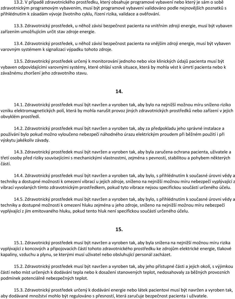 3. Zdravotnický prostředek, u něhož závisí bezpečnost pacienta na vnitřním zdroji energie, musí být vybaven zařízením umožňujícím určit stav zdroje energie. 13.4.