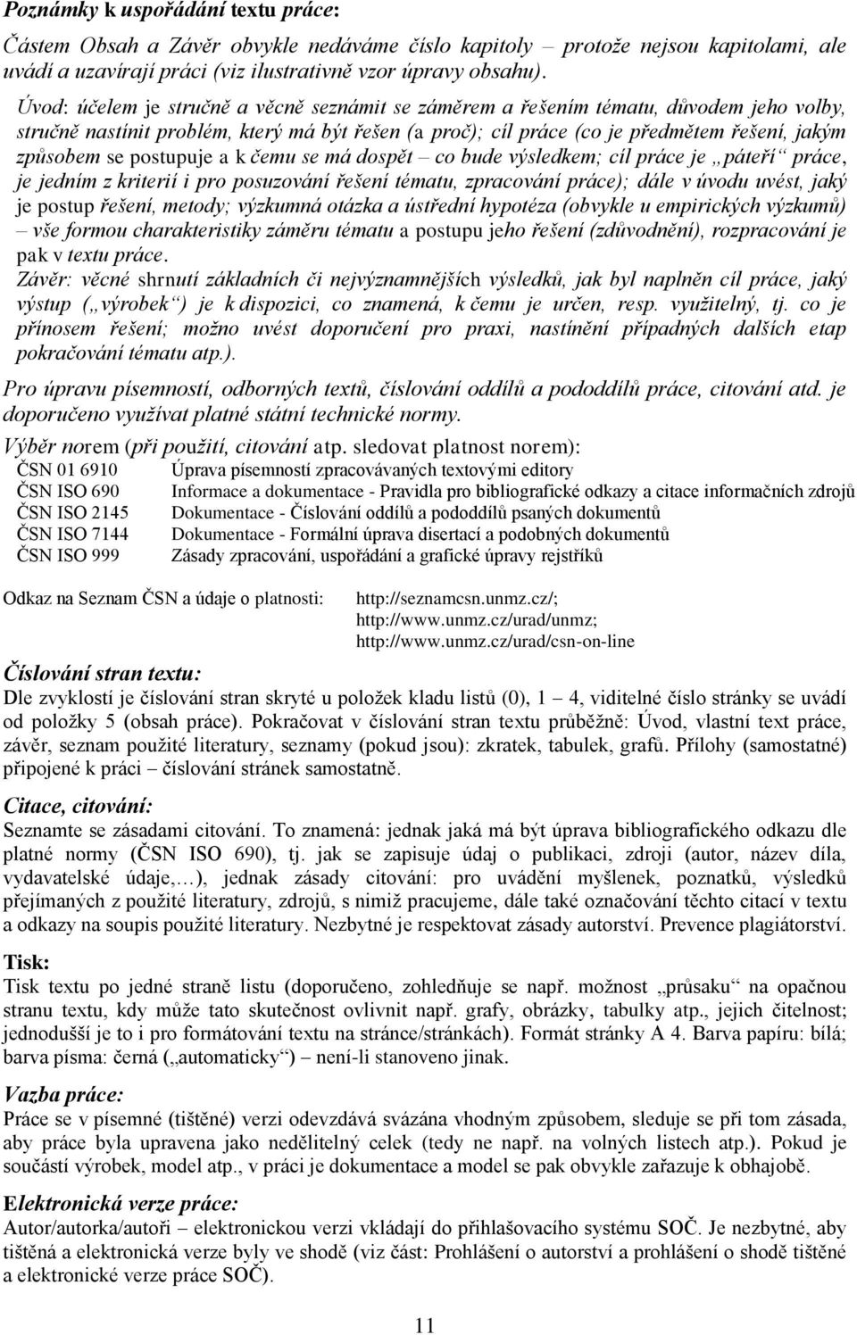 postupuje a k čemu se má dospět co bude výsledkem; cíl práce je páteří práce, je jedním z kriterií i pro posuzování řešení tématu, zpracování práce); dále v úvodu uvést, jaký je postup řešení,