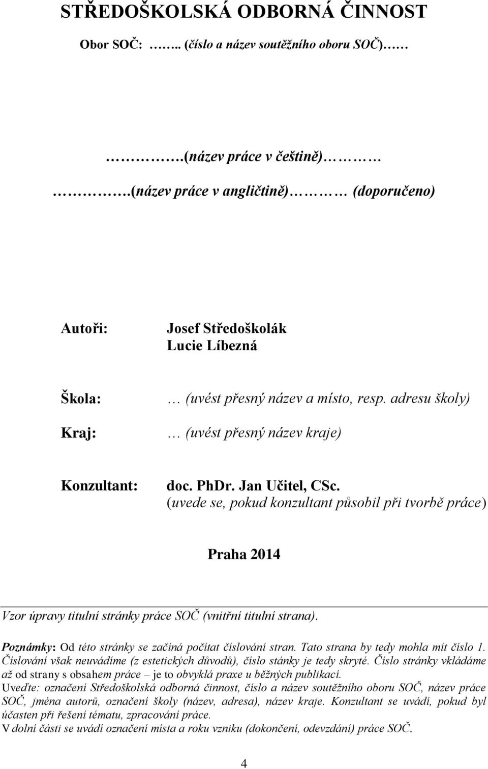 Jan Učitel, CSc. (uvede se, pokud konzultant působil při tvorbě práce) Praha 2014 Vzor úpravy titulní stránky práce SOČ (vnitřní titulní strana).