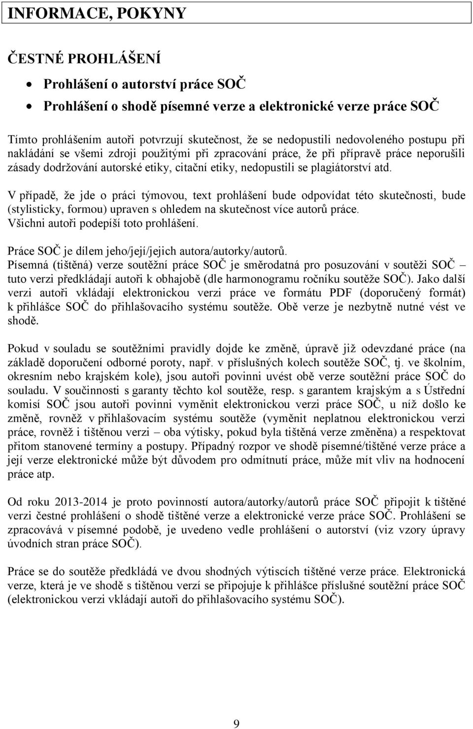 V případě, že jde o práci týmovou, text prohlášení bude odpovídat této skutečnosti, bude (stylisticky, formou) upraven s ohledem na skutečnost více autorů práce.