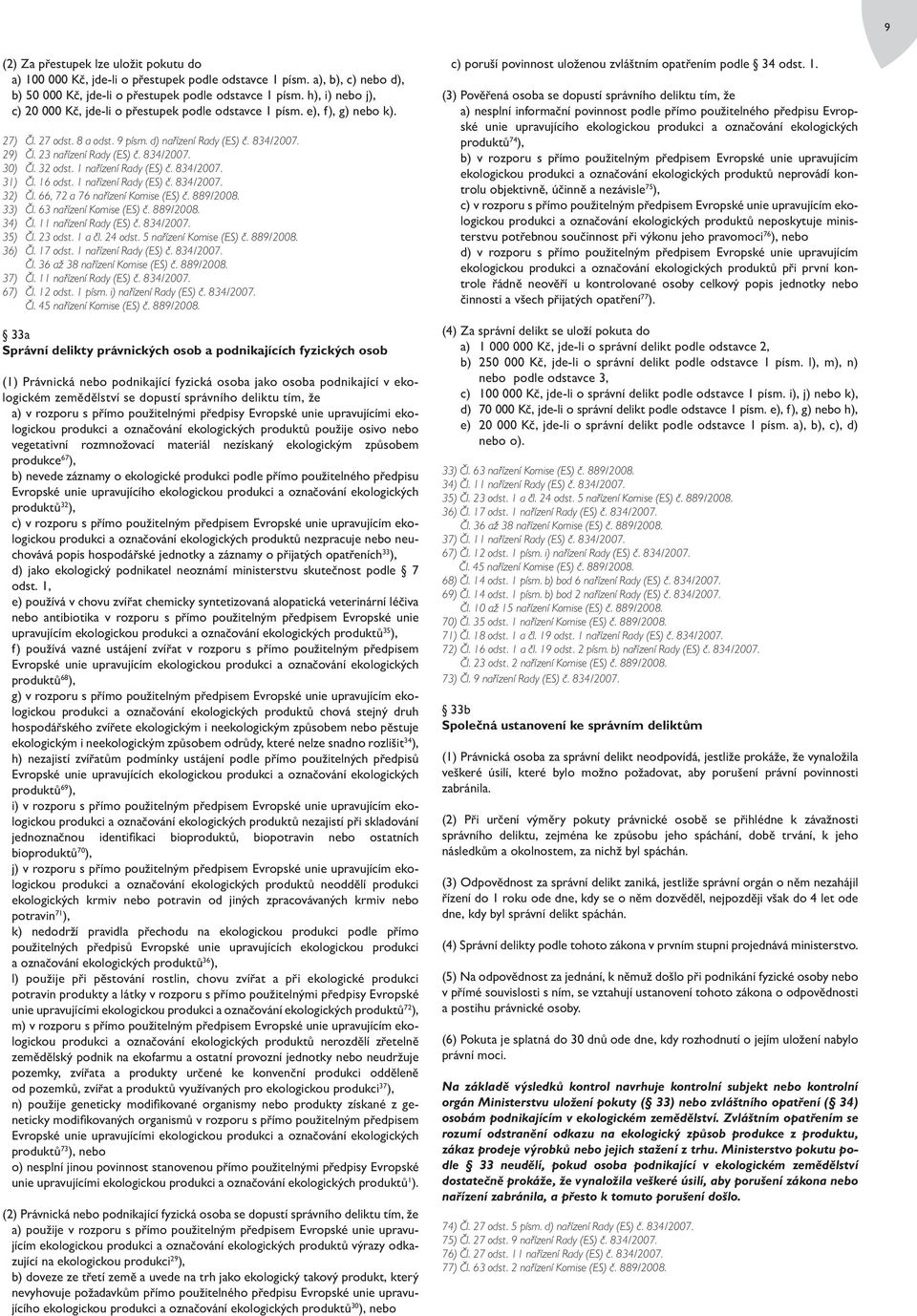 834/2007. 30) Čl. 32 odst. 1 nařízení Rady (ES) č. 834/2007. 31) Čl. 16 odst. 1 nařízení Rady (ES) č. 834/2007. 32) Čl. 66, 72 a 76 nařízení Komise (ES) č. 889/2008. 33) Čl. 63 nařízení Komise (ES) č.