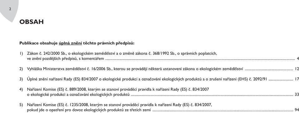 .. 12 3) Úplné znění nařízení Rady (ES) 834/2007 o ekologické produkci a označování ekologických produktů a o zrušení nařízení (EHS) č. 2092/91... 17 4) Nařízení Komise (ES) č.