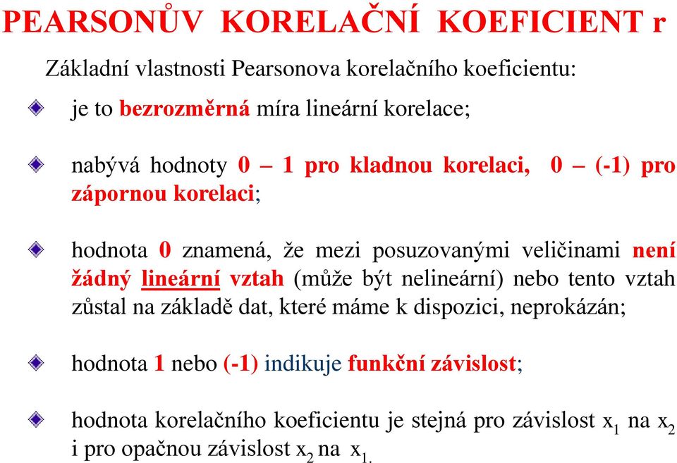 žádný lineární vztah (může být nelineární) nebo tento vztah zůstal na základě dat, které máme k dispozici, neprokázán; hodnota 1