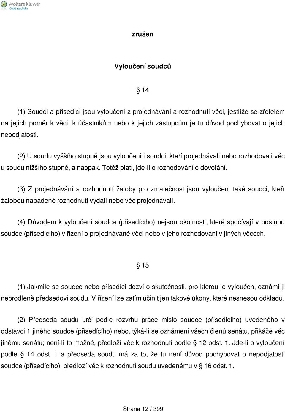 Totéž platí, jde-li o rozhodování o dovolání. (3) Z projednávání a rozhodnutí žaloby pro zmatečnost jsou vyloučeni také soudci, kteří žalobou napadené rozhodnutí vydali nebo věc projednávali.