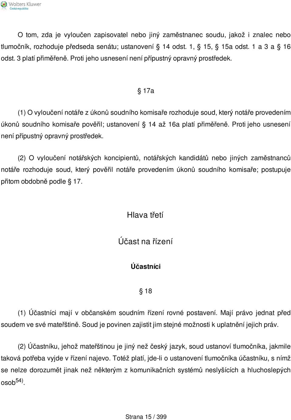 17a (1) O vyloučení notáře z úkonů soudního komisaře rozhoduje soud, který notáře provedením úkonů soudního komisaře pověřil; ustanovení 14 až 16a platí přiměřeně.