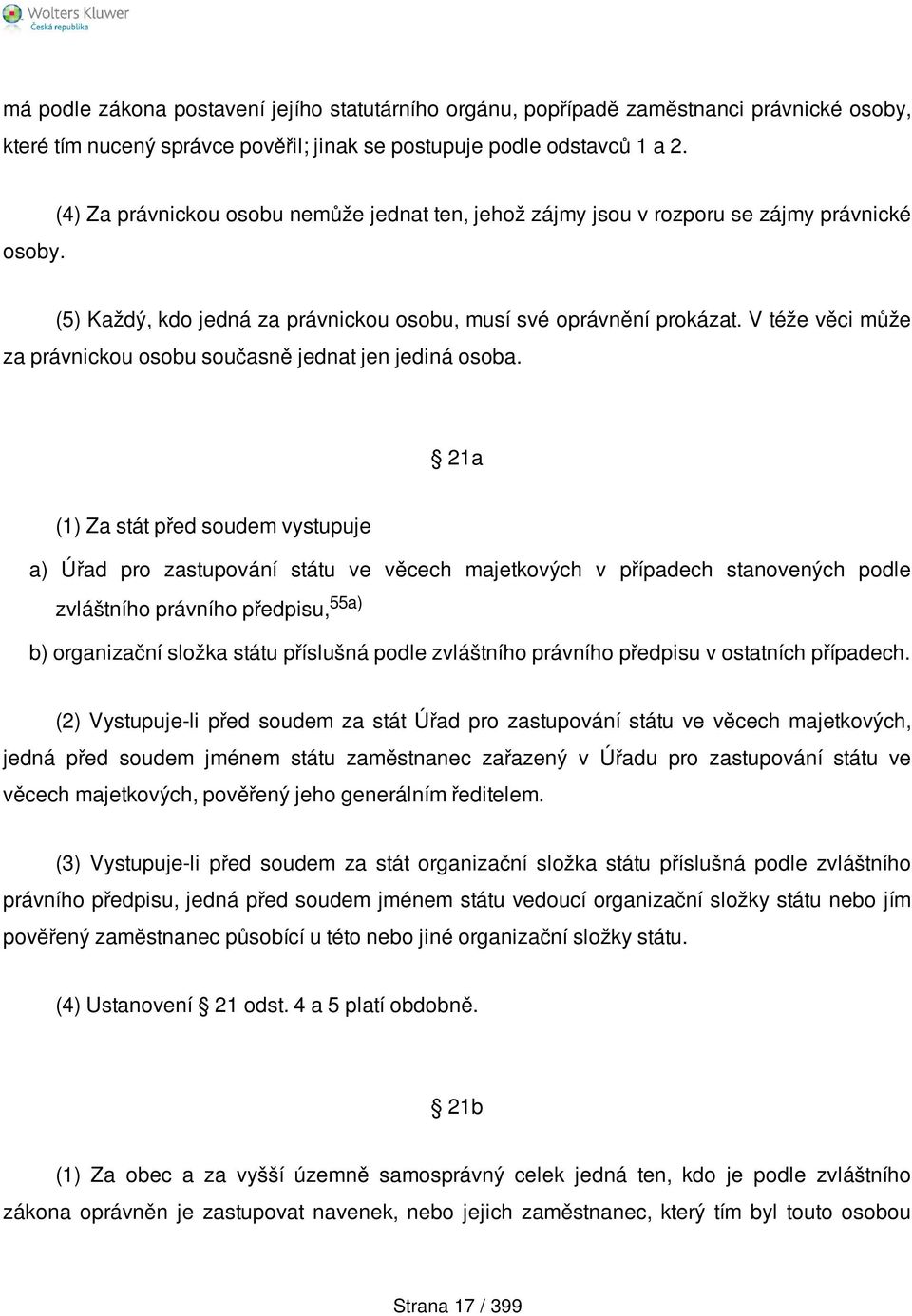 (4) Za právnickou osobu nemůže jednat ten, jehož zájmy jsou v rozporu se zájmy právnické (5) Každý, kdo jedná za právnickou osobu, musí své oprávnění prokázat.