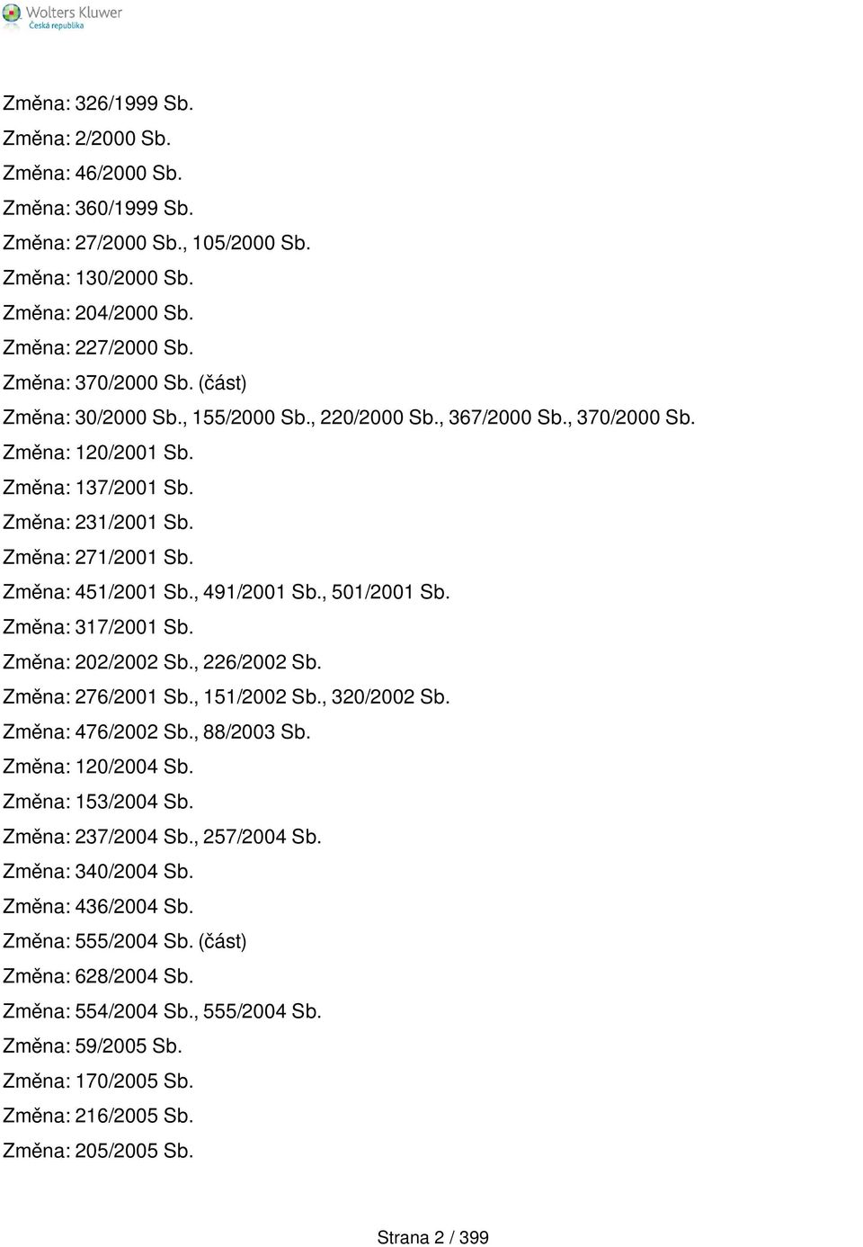 , 501/2001 Sb. Změna: 317/2001 Sb. Změna: 202/2002 Sb., 226/2002 Sb. Změna: 276/2001 Sb., 151/2002 Sb., 320/2002 Sb. Změna: 476/2002 Sb., 88/2003 Sb. Změna: 120/2004 Sb. Změna: 153/2004 Sb.