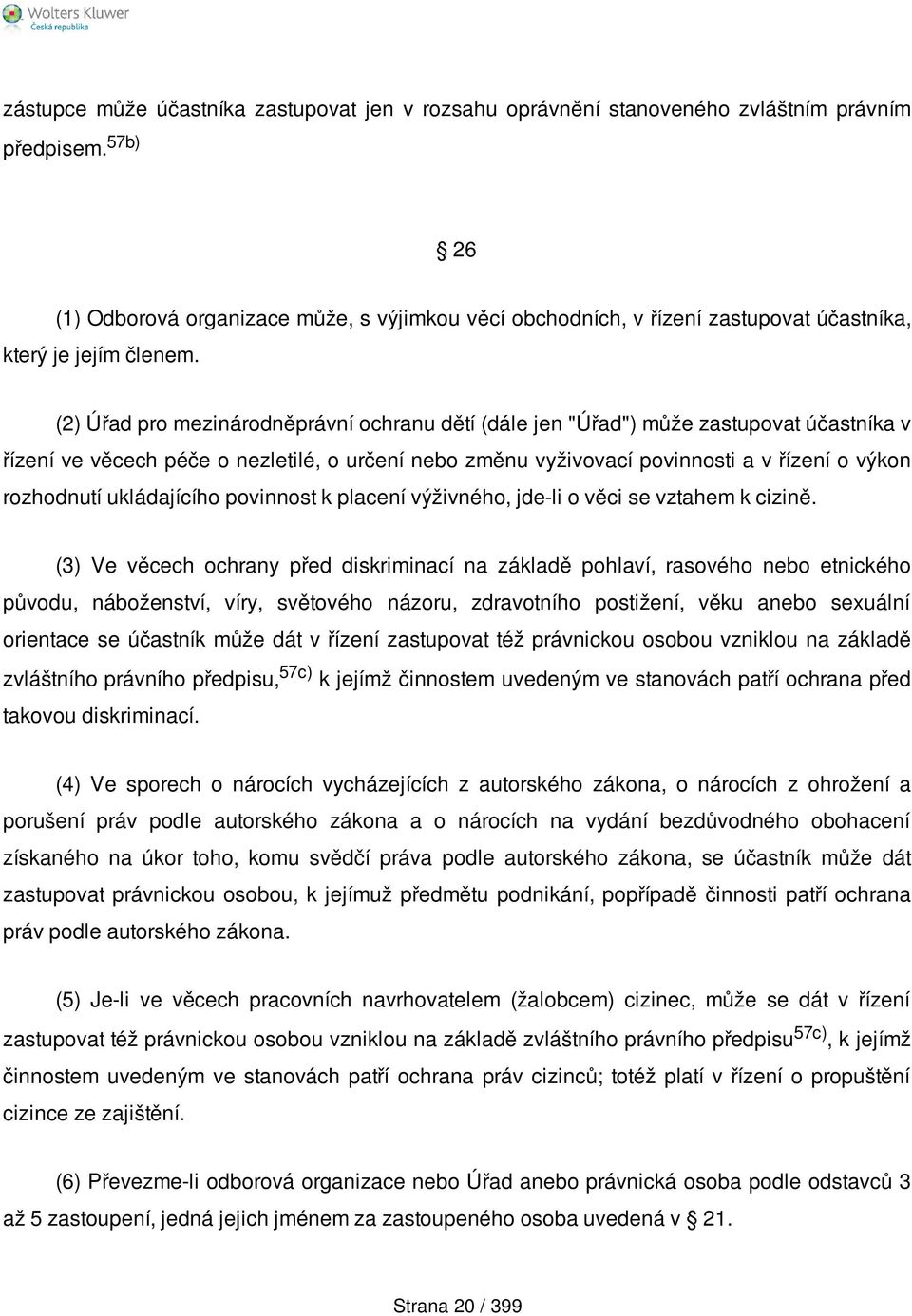 (2) Úřad pro mezinárodněprávní ochranu dětí (dále jen "Úřad") může zastupovat účastníka v řízení ve věcech péče o nezletilé, o určení nebo změnu vyživovací povinnosti a v řízení o výkon rozhodnutí