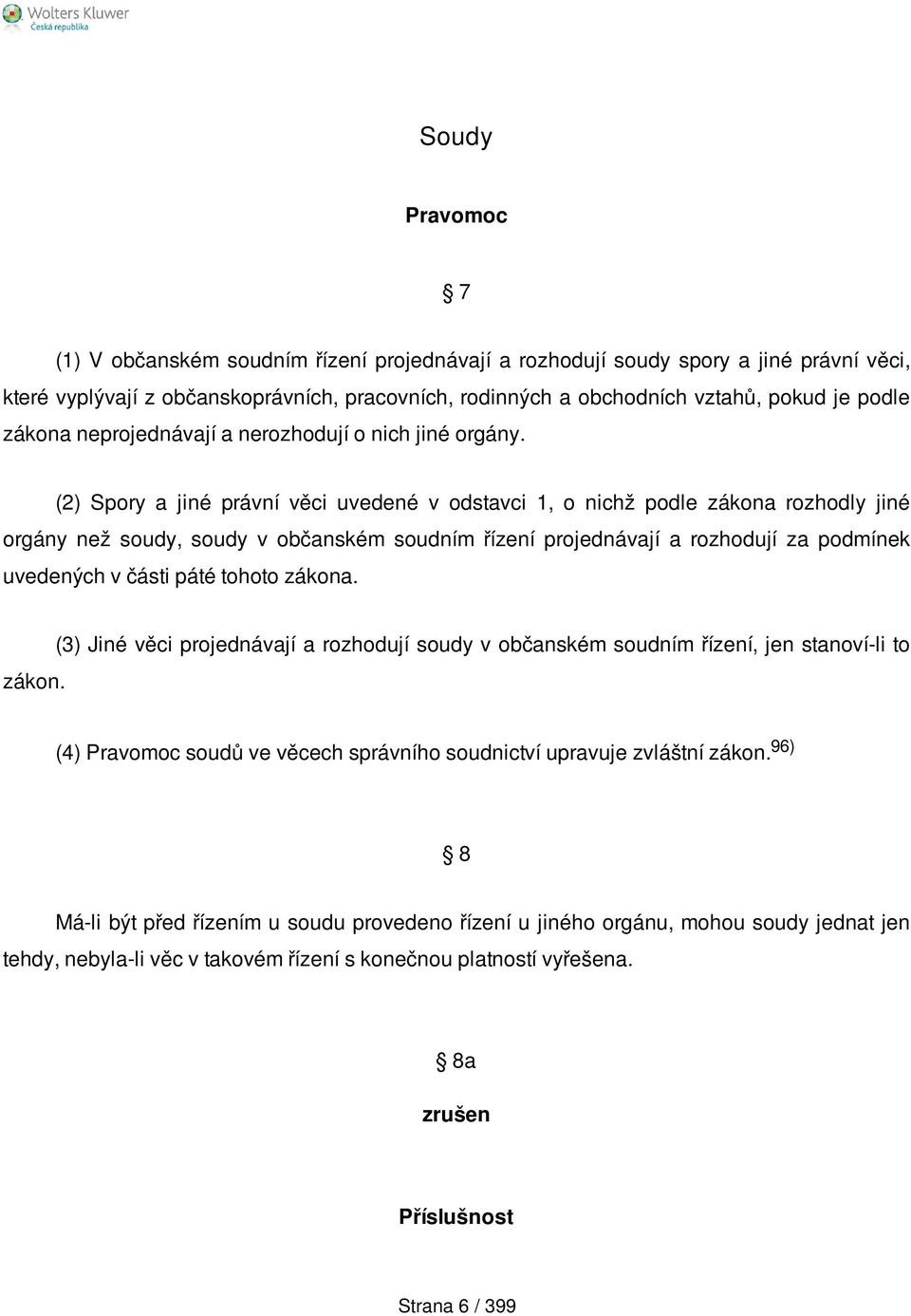 (2) Spory a jiné právní věci uvedené v odstavci 1, o nichž podle zákona rozhodly jiné orgány než soudy, soudy v občanském soudním řízení projednávají a rozhodují za podmínek uvedených v části páté